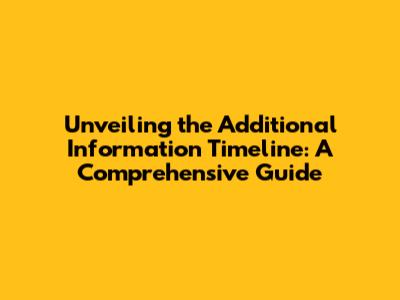 Unveiling the Additional Information Timeline: A Comprehensive Guide