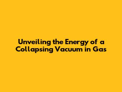 Unveiling the Energy of a Collapsing Vacuum in Gas