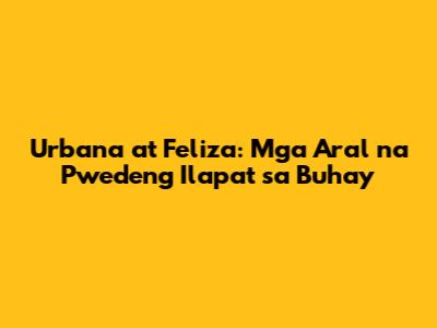 Urbana at Feliza: Mga Aral na Pwedeng Ilapat sa Buhay
