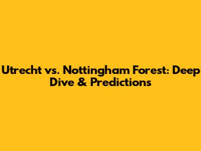 Utrecht vs. Nottingham Forest: Deep Dive & Predictions