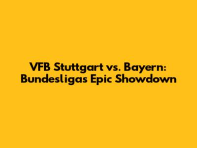 VFB Stuttgart vs. Bayern: Bundesliga's Epic Showdown