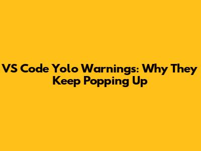 VS Code Yolo Warnings: Why They Keep Popping Up