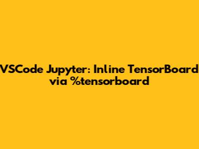 VSCode Jupyter: Inline TensorBoard via %tensorboard