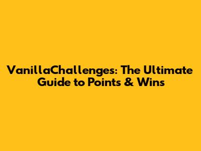 VanillaChallenges: The Ultimate Guide to Points & Wins