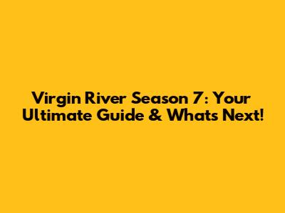 Virgin River Season 7: Your Ultimate Guide & What's Next!