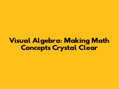 Visual Algebra: Making Math Concepts Crystal Clear