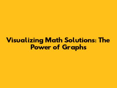 Visualizing Math Solutions: The Power of Graphs