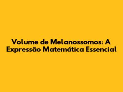 Volume de Melanossomos: A Expressão Matemática Essencial