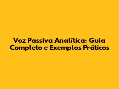 Voz Passiva Analítica: Guia Completo e Exemplos Práticos