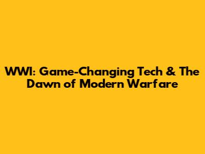 WWI: Game-Changing Tech & The Dawn of Modern Warfare