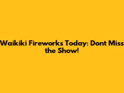 Waikiki Fireworks Today: Don't Miss the Show!