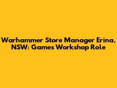 Warhammer Store Manager Erina, NSW: Games Workshop Role