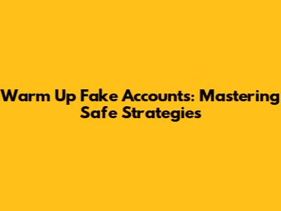 Warm Up Fake Accounts: Mastering Safe Strategies