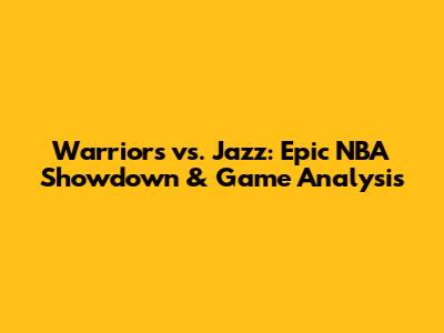 Warriors vs. Jazz: Epic NBA Showdown & Game Analysis