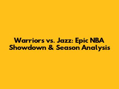 Warriors vs. Jazz: Epic NBA Showdown & Season Analysis
