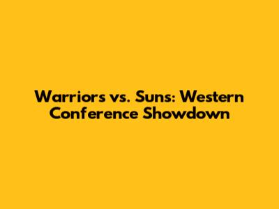 Warriors vs. Suns: Western Conference Showdown