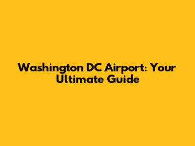 Washington DC Airport: Your Ultimate Guide