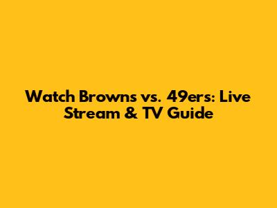 Watch Browns vs. 49ers: Live Stream & TV Guide