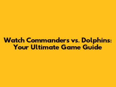 Watch Commanders vs. Dolphins: Your Ultimate Game Guide