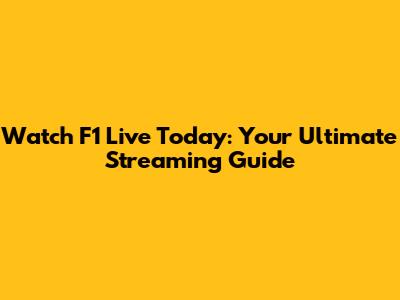 Watch F1 Live Today: Your Ultimate Streaming Guide