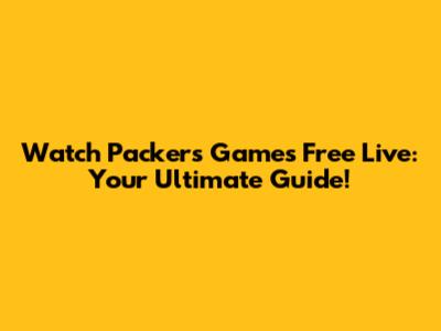 Watch Packers Games Free Live: Your Ultimate Guide!
