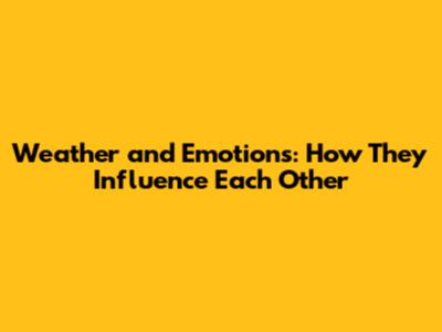 Weather and Emotions: How They Influence Each Other