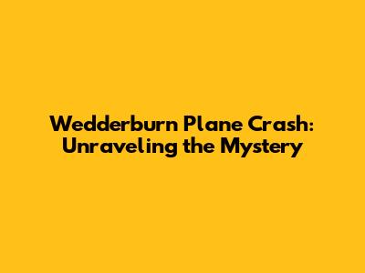 Wedderburn Plane Crash: Unraveling the Mystery
