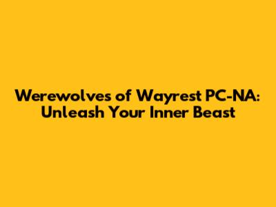 Werewolves of Wayrest PC-NA: Unleash Your Inner Beast
