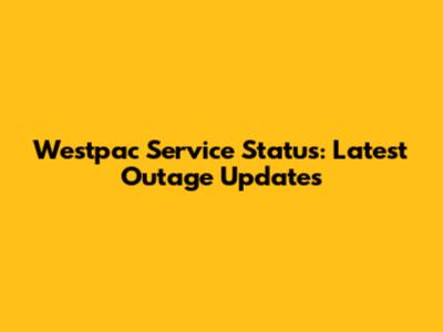 Westpac Service Status: Latest Outage Updates