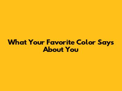 What Your Favorite Color Says About You