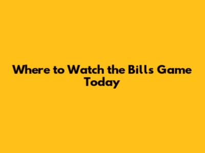 Where to Watch the Bills Game Today