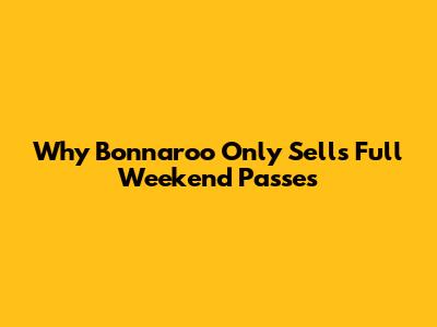 Why Bonnaroo Only Sells Full Weekend Passes