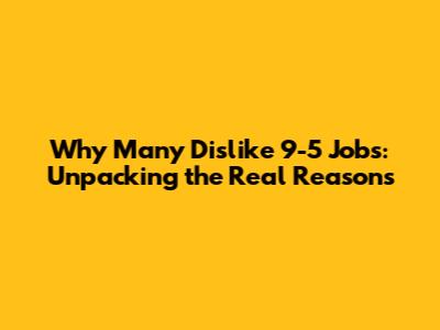 Why Many Dislike 9-5 Jobs: Unpacking the Real Reasons