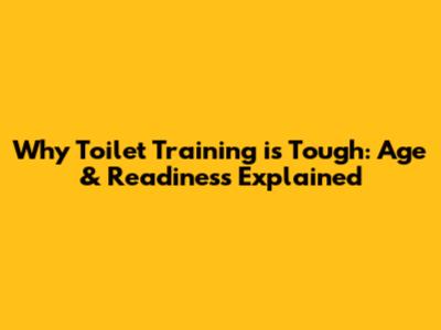 Why Toilet Training is Tough: Age & Readiness Explained
