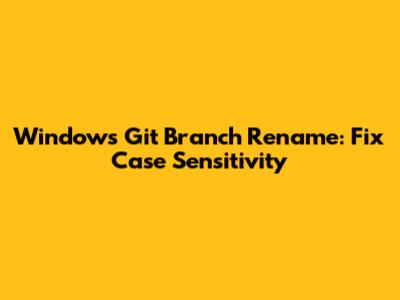 Windows Git Branch Rename: Fix Case Sensitivity