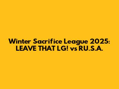 Winter Sacrifice League 2025: LEAVE THAT LG! vs RU.S.A.