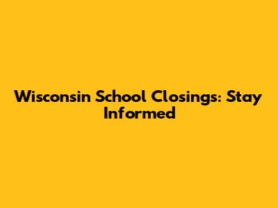 Wisconsin School Closings: Stay Informed