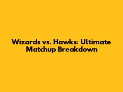 Wizards vs. Hawks: Ultimate Matchup Breakdown