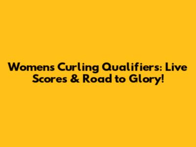 Women's Curling Qualifiers: Live Scores & Road to Glory!