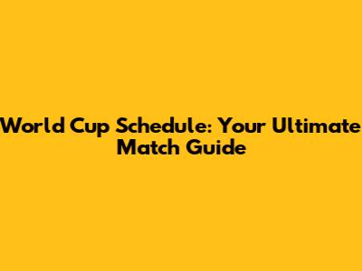 World Cup Schedule: Your Ultimate Match Guide