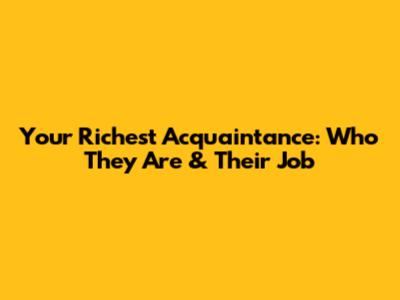 Your Richest Acquaintance: Who They Are & Their Job