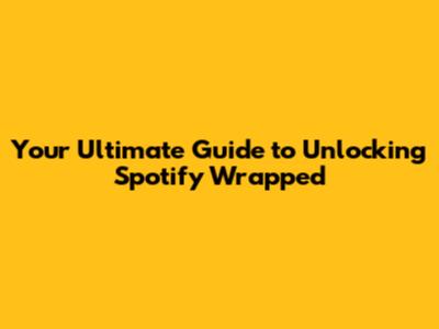 Your Ultimate Guide to Unlocking Spotify Wrapped