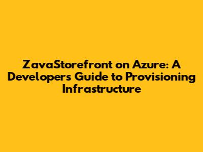 ZavaStorefront on Azure: A Developer's Guide to Provisioning Infrastructure