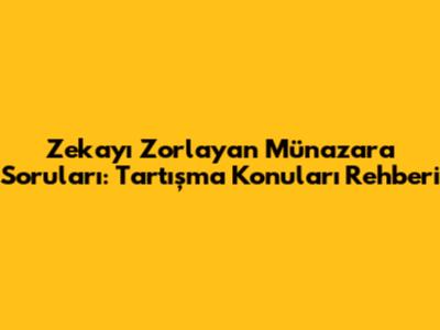 Zekayı Zorlayan Münazara Soruları: Tartışma Konuları Rehberi
