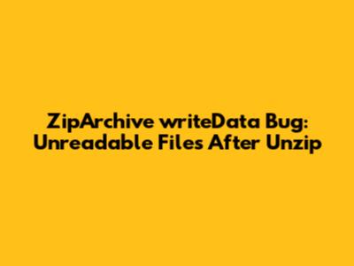 ZipArchive writeData Bug: Unreadable Files After Unzip