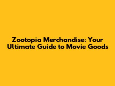 Zootopia Merchandise: Your Ultimate Guide to Movie Goods