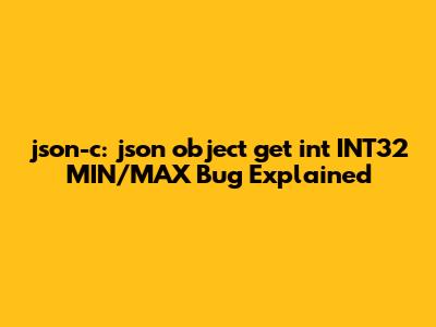 json-c: `json_object_get_int` INT32_MIN/MAX Bug Explained