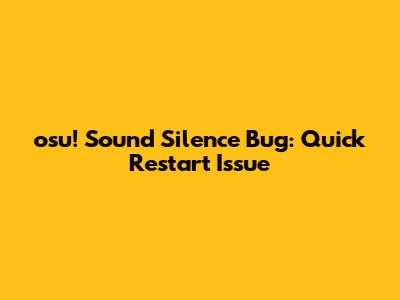 osu! Sound Silence Bug: Quick Restart Issue